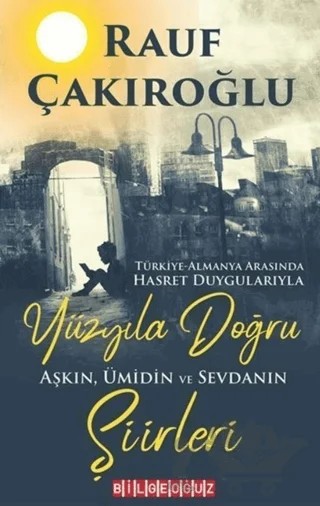 Yüzyıla Doğru - Aşkın Ümidin Sevdanın Şiirleri – Rauf Çakıroğlu – Bilgeoğuz Yayınları kitap kapağı