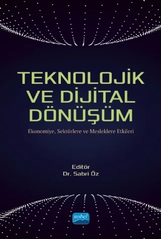 TEKNOLOJİK VE DİJİTAL DÖNÜŞÜM - Ekonomiye, Sektörlere ve Mesleklere Etkileri – Sabri Öz – Nobel Akademik Yayıncılık kitap kapağı