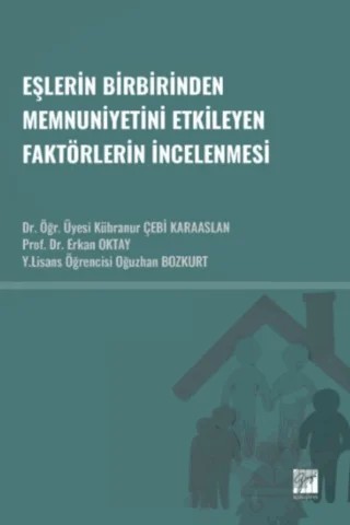 Eşlerin Birbirinden Memnuniyetini Etkileyen Faktörlerin İncelenmesi – Kübranur Çebi Karaaslan, Erkan Oktay, Oğuzhan Bozkurt – Gazi Kitabevi kitap kapağı