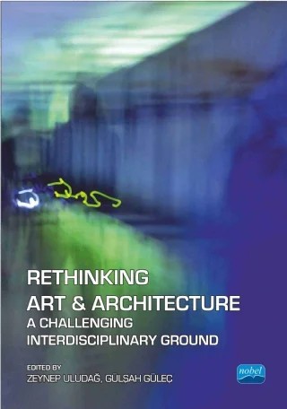 RETHINKING ART & ARCHITECTURE A Challenging Interdisciplinary Ground – Zeynep Uludağ, Gülşah Güleç – Nobel Akademik Yayıncılık kitap kapağı