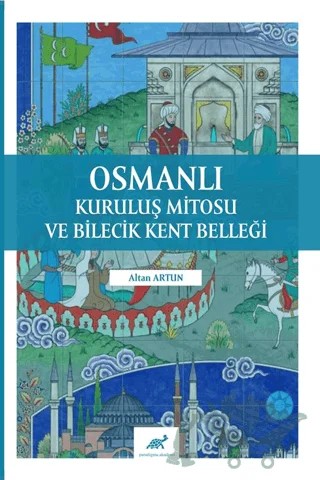 Osmanlı Kuruluş Mitosu ve Bilecik Kent Belleği – Altan Artun – Paradigma Akademi Yayınları kitap kapağı