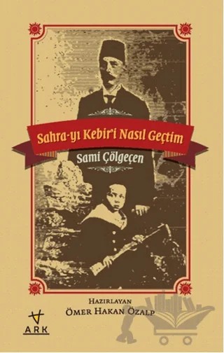 Sahra-yı Kebiri Nasıl Geçtim – Sami Çölgeçen – Ark Kitapları kitap kapağı
