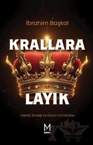 Krallara Layık Liderlik, Strateji ve Gücün Yol Haritası – İbrahim Başkal – Manifest Yayınları kitap kapağı