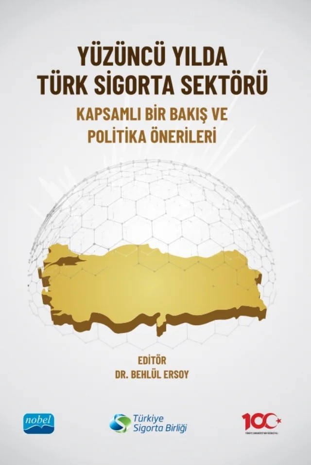 YÜZÜNCÜ YILDA TÜRK SİGORTA SEKTÖRÜ - Kapsamlı Bir Bakış ve Politika Önerileri – Abdulkadir Atar, Aren Haddeler, Aysun Yıldız Özer, Balkır Demirkan, Behlül Ersoy, Birant Yıldız, Burak Gündüz, Canan Dağıdır Çakan, Feride Hayırsever Baştürk, Hakan Özcan, Hasan Meral, Hüseyin Akbulut, İbrahim Bozkurt, Mehmet Murat Dinç, Mehmet Muratoğlu, Melek Yıldız, Mesut Doğan, Neşe Çoban Çelikd – Nobel Akademik Yayıncılık kitap kapağı
