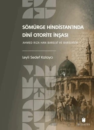 Sömürge Hindistan’ında Dinî Otorite İnşası: Ahmed Rıza Han Barelvî ve Barelvîlik – Leyli Sedef Kalaycı – İbn Haldun Üniversitesi Yayınları kitap kapağı