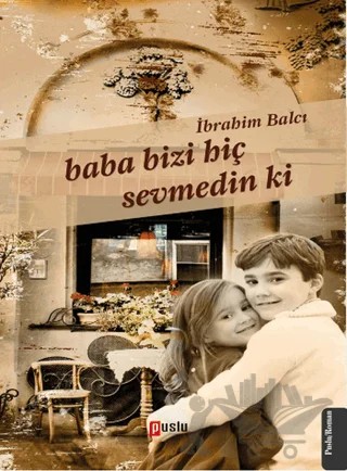 Baba Bizi Hiç Sevmedin Ki – İbrahim Balcı – Puslu Yayıncılık kitap kapağı