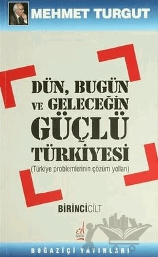Dün, Bugün ve Geleceğin Güçlü Türkiyesi Cilt: 1 – Mehmet Turgut – Boğaziçi Yayınları kitap kapağı