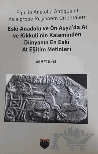 Eski Anadolu ve Ön Asya'da At ve Kikkuli'nin Kaleminden Dünyanın En Eski At Eğitim Merkezi – Ahmet Ünal – Bilgin Kültür Sanat Yayınları kitap kapağı