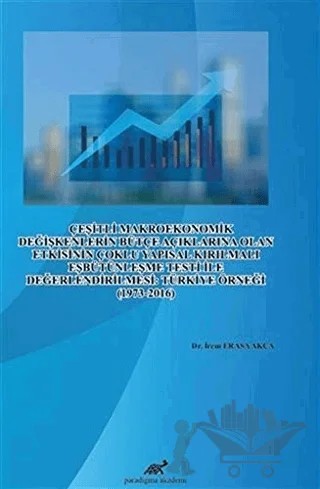 Çeşitli Makroekonomik Değişkenlerin Bütçe Açıklarına Olan Etkisinin Çoklu Yapısal Kırılmalı Eşbütünleşme Testi İle Değerlendirilmesi: Türkiye Örneği (1973-2016) – İrem Erasa Akça – Paradigma Akademi Yayınları kitap kapağı