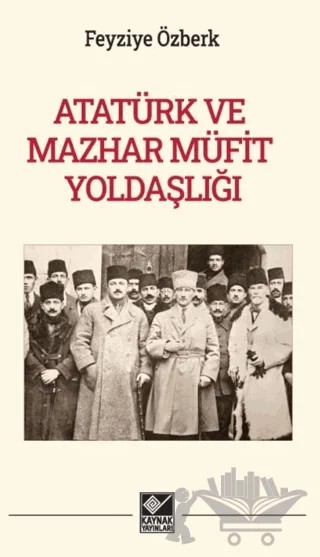 Atatürk ve Mazhar Müfit Yoldaşlığı – Feyziye Özberk – Kaynak Yayınları kitap kapağı