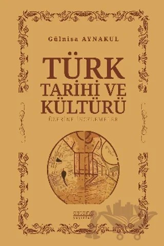 Türk Tarihi ve Kültürü Üzerine İncelemeler – Gülnisa Aynakul – Astana Yayınları kitap kapağı