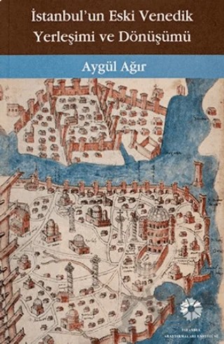 İstanbul'un Eski Venedik Yerleşimi ve Dönüşümü – Aygül Ağır – İstanbul Araştırmaları Enstitüsü kitap kapağı