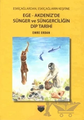 Ege - Akdeniz'de Sünger ve Süngerciliğin Dip Tarihi – Emre Erdan – Bilgin Kültür Sanat Yayınları kitap kapağı