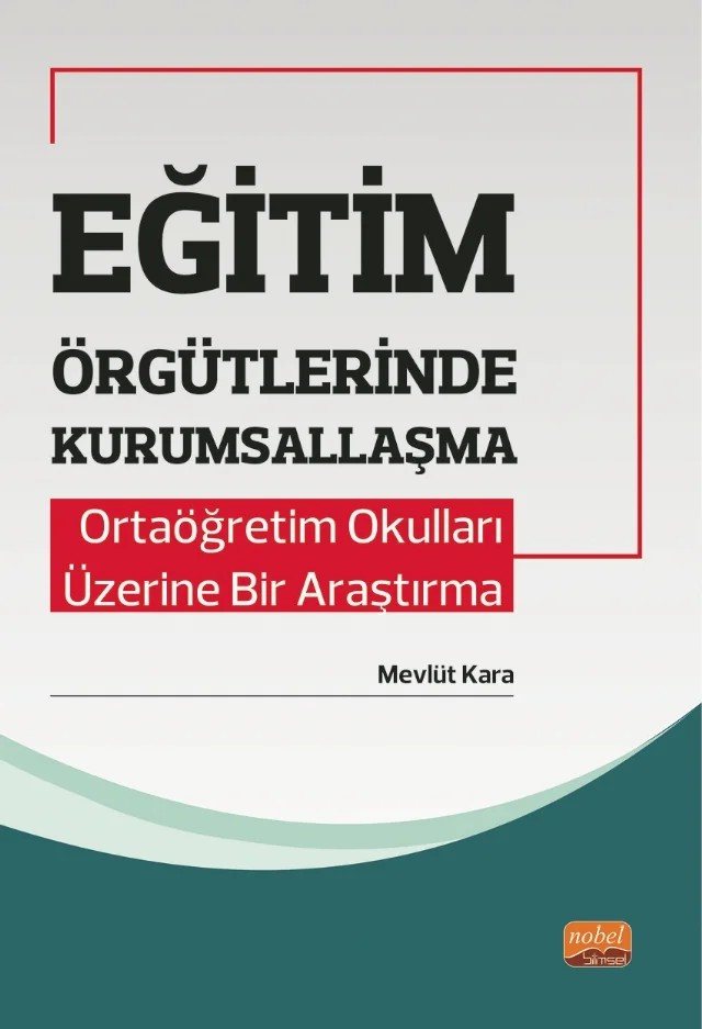 EĞİTİM ÖRGÜTLERİNDE KURUMSALLAŞMA - Ortaöğretim Okulları Üzerine Bir Araştırma – Mevlüt Kara – Nobel Bilimsel Eserler kitap kapağı