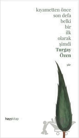 Kıyametten Önce Son Defa Belki Bir İlk Olarak Şimdi – Turgay Özen – Hayykitap kitap kapağı
