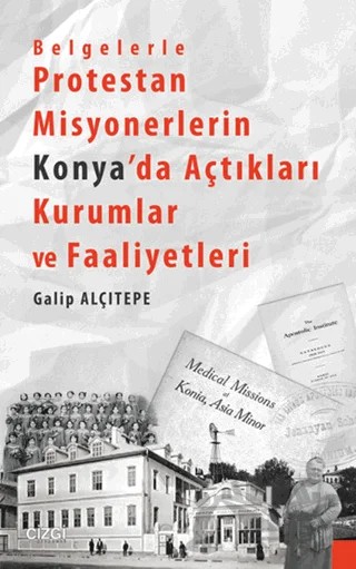 Belgelerle Protestan Misyonerlerin Konya'da Açtıkları Kurumlar ve Faaliyetleri – Galip Alçıtepe – Çizgi Kitabevi Yayınları kitap kapağı