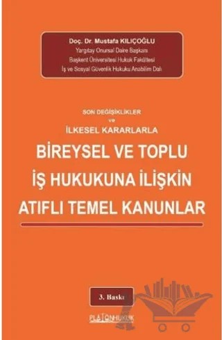 Son Değişiklikler ve İlkesel Kararlarla Bireysel ve Toplu İş Hukukuna İlişkin Atıflı Temel Kanunlar – Mustafa Kılıçoğlu – Platon Hukuk kitap kapağı