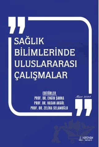 Sağlık Bilimlerinde Uluslararası Çalışmalar - Mart 2024 – Engin Şahna, Hasan Akgül, Zeliha Selamoğlu – Serüven Yayınevi kitap kapağı