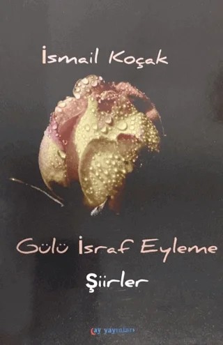 Gülü İsraf Eyleme – İsmail Koçak – Ay Yayınları kitap kapağı