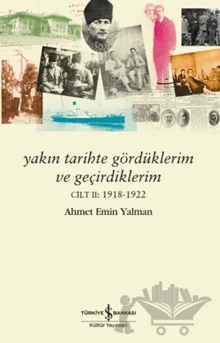 Yakın Tarihte Gördüklerim ve Geçirdiklerim – Cilt 2: 1918-1922 – Ahmet Emin Yalman – İş Bankası Kültür Yayınları kitap kapağı