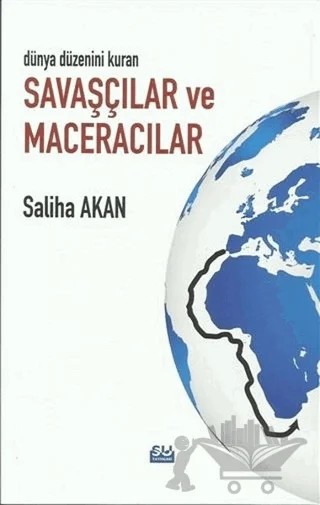Dünya Düzenini Değiştiren Savaşçılar ve Maceracılar – Saliha Akan – Su Yayınevi kitap kapağı