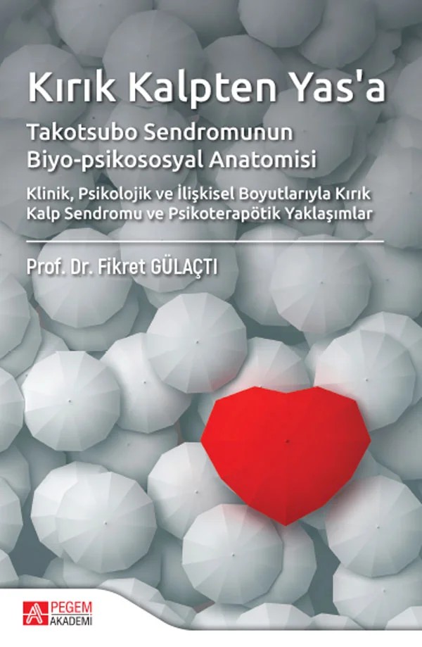 Kırık Kalpten Yas'a Takotsubo Sendromunun Biyo-psikososyal Anatomisi Klinik,Psikolojik ve İlişkisel Boyutlarıyla Kırık Kalp Sendromu ve Psikoterapötik Yaklaşımlar – psikososyal Anatomisi Klinik, Psikolojik, İlişkisel Boyutlarıyla Kırık Kalp Sendromu, Psikoterapötik Yaklaşımlar – Pegem Akademi Yayıncılık kitap kapağı