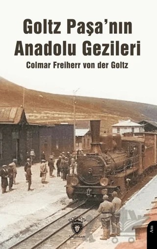 Goltz Paşa’nın Anadolu Gezileri – Colmar Freiherr Von Der Goltz – Dorlion Yayınları kitap kapağı