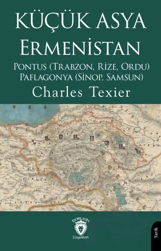 Küçük Asya - Ermenistan, Pontus (Trabzon, Rize, Ordu) - Paflagonya (Sinop, Samsun) – Charles Texier – Dorlion Yayınları kitap kapağı