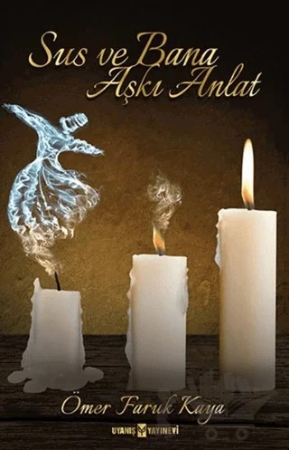 Sus ve Bana Aşkı Anlat – Ömer Faruk Kaya – Uyanış Yayınevi kitap kapağı