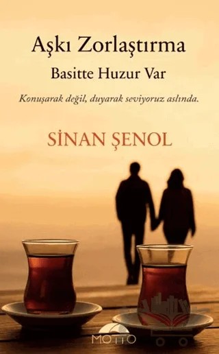 Aşkı Zorlaştırma Basitte Huzur Var – Sinan Şenol – Motto Yayınları kitap kapağı