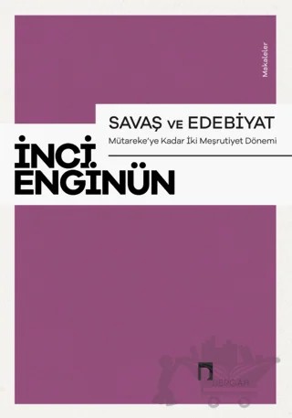 Savaş ve Edebiyat - Mütareke'ye Kadar İki Meşrutiyet Dönemi Makaleler – İnci Enginün – Dergah Yayınları kitap kapağı