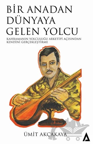 Bir Anadan Dünyaya Gelen Yolcu - Kahramanın Yolculuğu Arketipi Açısından Kendini Gerçekleştirme – Ümit Akçakaya – Kanon Kitap kitap kapağı