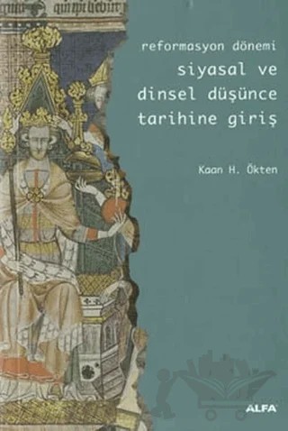 Reformasyon Dönemi Siyasal ve Dinsel Düşünce Tarihine Giriş – Kaan H. Ökten – Alfa Yayınları kitap kapağı