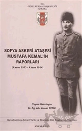 Sofya Askerleri Ataşesi Mustafa Kemal'in Raporları (Kasım 1913 - Kasım 1914) – Ahmet Tetik – Genelkurmay Basımevi kitap kapağı