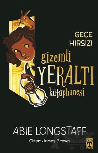 Gizemli Yeraltı Kütüphanesi 3 - Gece Hırsızı – Abie Longstaff – İlk Genç Timaş kitap kapağı