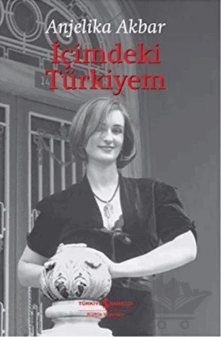 İçimdeki Türkiyem – Anjelika Akbar – İş Bankası Kültür Yayınları kitap kapağı