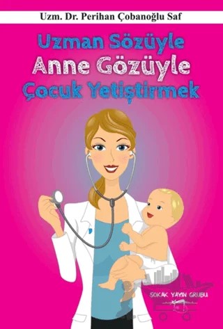 Uzman Sözüyle Anne Gözüyle Çocuk Yetiştirmek – Perihan Çobanoğlu Saf – Sokak Kitapları Yayınları kitap kapağı