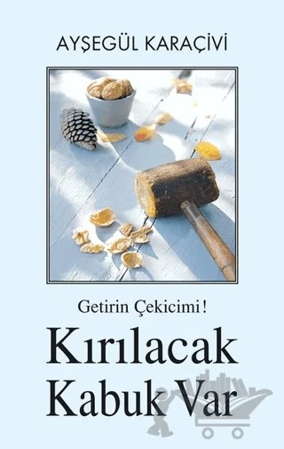 Getirin Çekicimi! Kırılacak Kabuk Var – Ayşegül Karaçivi – Tunç Yayıncılık kitap kapağı