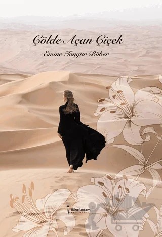 Çölde Açan Çiçek – Emine Tongur Böber – İkinci Adam Yayınları kitap kapağı