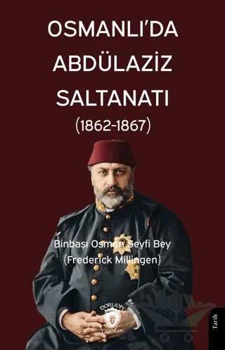 Osmanlı’da Abdülaziz Saltanatı (1862 - 1867) – Binbaşı Osman Seyfi Bey (Frederick Millingen) – Dorlion Yayınları kitap kapağı