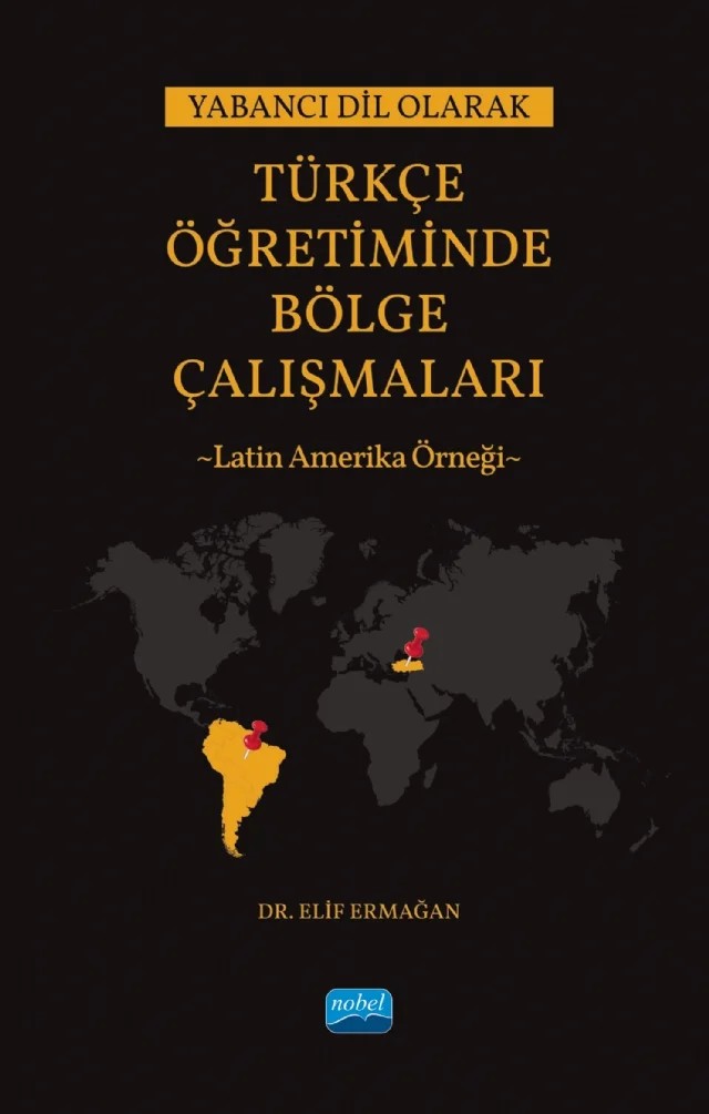 Yabancı Dil Olarak Türkçe Öğretiminde Bölge Çalışmaları: Latin Amerika Örneği – Elif Ermağan – Nobel Akademik Yayıncılık kitap kapağı