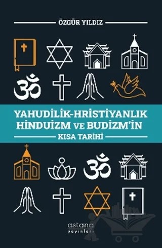 Yahudilik-Hristiyanlık Hinduizm ve Budizm’in Kısa Tarihi – Özgür Yıldız – Astana Yayınları kitap kapağı