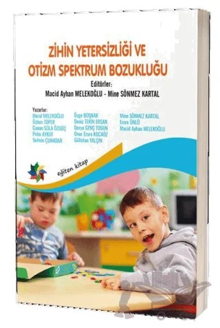 Zihin Yetersizliği ve Otizm Spektrum Bozukluğu – Canan Sola Özgüç, Deniz Tekin Ersan, Derya Genç Tosun, Emre Ünlü, Gülistan Yalçın, Macid Ayhan Melekoğlu, Meral Melekoğlu, Mine Sönmez Kartal, Onur Emre Kocaöz, Özge Boşnak, Özlem Toper, Pelin Aykut, Selmin Çuhadar – Eğiten Kitap kitap kapağı