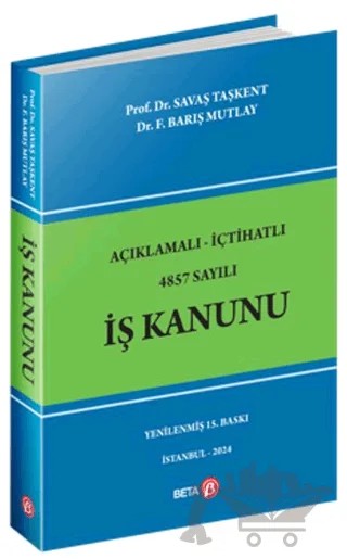 Açıklamalı İçtihatlı 4857 Sayılı İş Kanunu – Savaş Taşkent, Faruk Barış Mutlay – Beta Yayınevi kitap kapağı