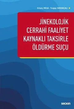 Jinekolojik Cerrahi Faaliyet Kaynaklı Taksirle Öldürme Suçu – Ertunç Mega, Turgay Sarıakçalı – Seçkin Yayıncılık kitap kapağı