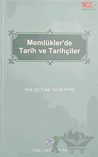 Memlükler'de Tarih ve Tarihçiler – Fatih Yahya Ayaz – Türk Tarih Kurumu Yayınları kitap kapağı