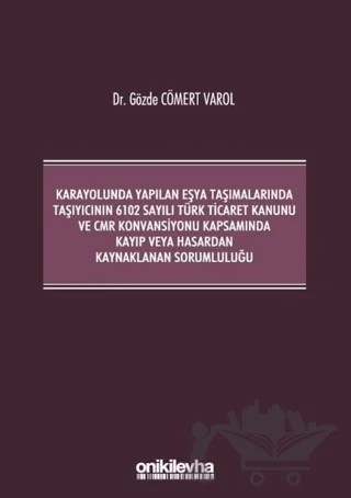 Karayolunda Yapılan Eşya Taşımalarında Taşıyıcının 6102 Sayılı Türk Ticaret Kanunu ve CMR Konvansiyonu Kapsamında Kayıp veya Hasardan Kaynaklanan Sorumluluğu – Gözde Cömert Varol – On İki Levha Yayınları kitap kapağı