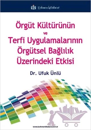 Örgüt Kültürünün ve Terfi Uygulamalarının Örgütsel Bağlılık Üzerindeki Etkisi – Ufuk Ünlü – Türkmen Kitabevi kitap kapağı