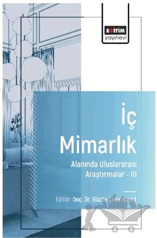 İç Mimarlık Alanında Uluslararası Araştırmalar–III – Emre Tunar, Muteber Erbay, Elif Nur Yıldırım, Umur Özbek, Oğuzhan Poyraz, Hakan İmert, Gizem Özer Baş, Shirin Izadpanah – Eğitim Yayınevi - Bilimsel Eserler kitap kapağı