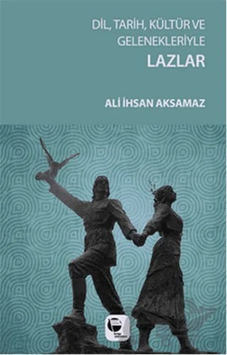 Dil, Tarih, Kültür ve Gelenekleriyle Lazlar – Ali İhsan Aksamaz – Belge Yayınları kitap kapağı
